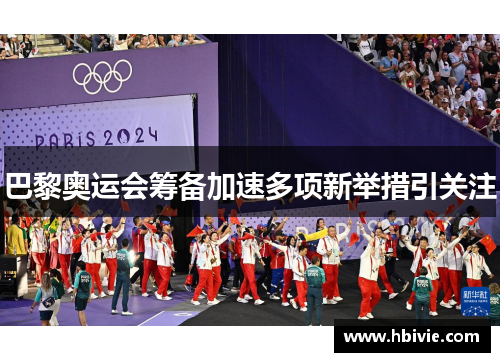 巴黎奥运会筹备加速多项新举措引关注