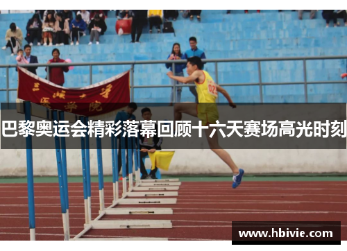 巴黎奥运会精彩落幕回顾十六天赛场高光时刻